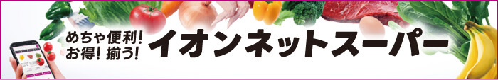 めちゃ便利！お得！揃う！イオンネットスーパー