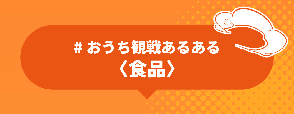 ＃おうち観戦あるある〈食品〉