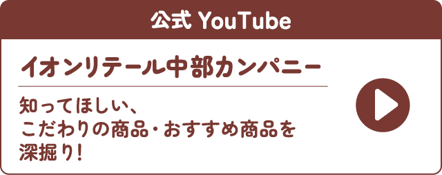 公式YouTube イオンリテール中部カンパニー 知ってほしい、こだわりの商品・おすすめ商品を深堀り!